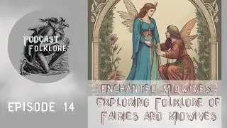 Podcast Folklore | Episode 14 | Enchanting Midwives : Exploring the folklore of fairies and midwives
