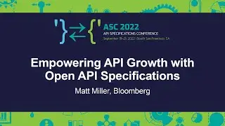 Empowering API Growth with Open API Specifications - Matt Miller, Bloomberg