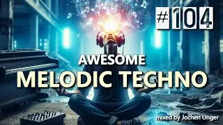 GR#104 ★ #Awesome #MelodicTechno ★ Releasing my Mind ★ Jochen Unger