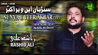 NEW NOHA - 2024 | SUNYA E VEER AKBAR (a.s.) RASHID ALI | 2024 | 1446 | alajalyaimam