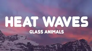 Glass Animals - Heat Waves (Lyrics)