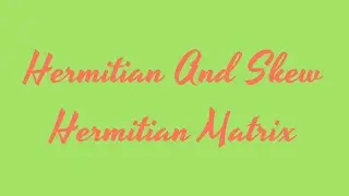Hermitian and Skew-Hermitian Matrix