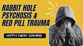 'Rabbit Hole Psychosis/Red Pill Trauma' with Nick Davies
