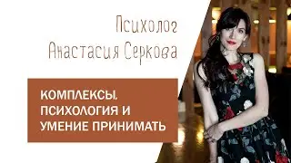 КОМПЛЕКСЫ, ПСИХОЛОГИЯ И УМЕНИЕ ПРИНИМАТЬ/Интервью с психологом Анастасией Серковой