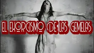EL EXORCISMO DE LAS GEMELAS  / RELATO DE TERROR