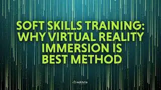 Soft Skills Training: Why Virtual Reality Immersion is the Best Method