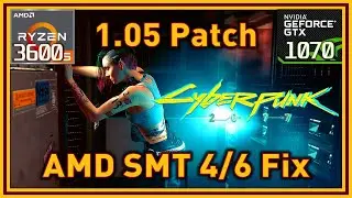 Cyberpunk 2077 PC Patch 1.05 - AMD CPU 4/6 SMT core usage fixes | Ryzen 5 3600 & GTX 1070 testing