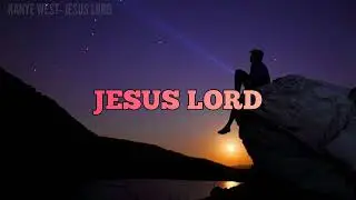 Kanye West - Jesus Lord ( Lyrics Video ) ft. Jay Electronica