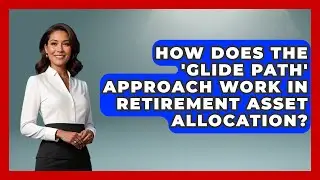 How Does the 'Glide Path' Approach Work in Retirement Asset Allocation? | Get Retirement Help