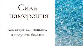 Сила намерения. Как стараться меньше, а получать больше.