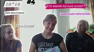 КТО ЛУЧШЕ МЕНЯ ЗНАЕТ??/10*10/Анастасия Черепанова