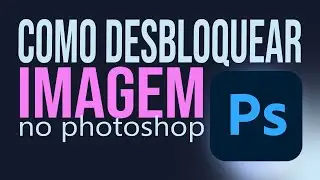 COMO DESBLOQUEAR IMAGEM E CAMADA  NO PHOTOSHOP