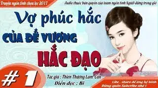 VỢ PHÚC HẮC CỦA ĐẾ VƯƠNG HẮC ĐẠO [ TẬP 1 ] Truyện ngôn tình hắc bang nữ cường siêu hay Mc