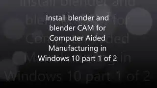 Blender and blender CAM installation part 1 of 2