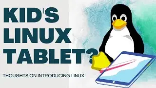 Kid's Linux Tablet?  My Thoughts on Introducing Linux
