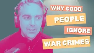 Why Good People Ignore War Crimes