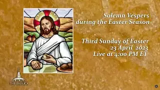 Solemn Vespers on the Third Sunday of Easter – April 23, 2023