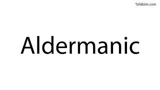 Pronounce Aldermanic