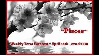 Pisces Weekly Tarot - April 16th - 22nd 2018