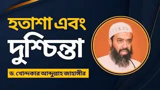 শয়তানের পাঠশালার প্রথম পাঠ হলো 'হতাশা' এবং 'দুশ্চিন্তা' -ড. খোন্দকার আব্দুল্লাহ জাহাঙ্গীর