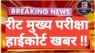 रीट मुख्य परीक्षा ! हाईकोर्ट खबर ! चयन बोर्ड ! 50,000 छात्रों से जुड़ा मामला !