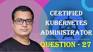 Kubernetes CKA Exam .. Question - 27 .. Score good marks in CKA Exam .. #kubenetes #CKA @AlokKumar