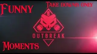 Rainbow 6 siege funny outbreak moments "Take down's only"