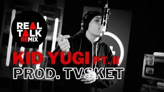 Kid Yugi Real Talk Remix Parte II - (Prod. Tvsket)