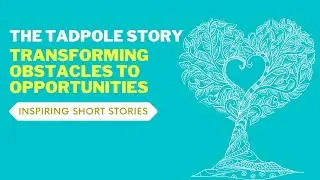 Transforming Obstacles To Opportunities - The Tadpole Story