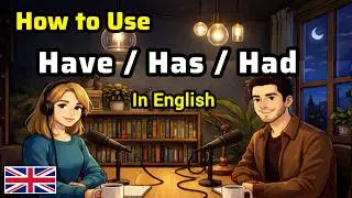 How to Use Have, Has & Had in Real English Conversations