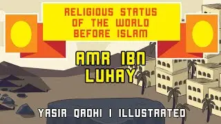 Ep 5: Religious Status of the World Before Islam: Amr ibn Luhay | Lessons from the Seerah
