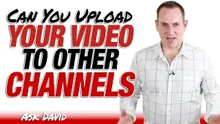 Can You Upload The Same Video To Other Channels - Ask David