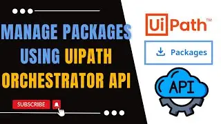 Package Management Using UiPath Orchestrator API | UiPath Orchestrator API Series