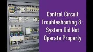 Control Circuit Troubleshooting 8 :  System Did Not Operate Properly