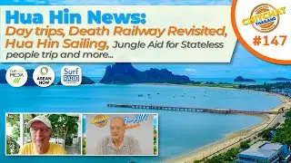 Hua Hin News 04/24 - Events, Day trips, Death Railway, HH Sailing, Stateless people, property advice