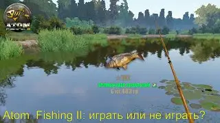 Atom  Fishing II. Играть или не играть?