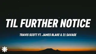 Travis Scott - Til Further Notice (Lyrics) Ft. 21 Savage & James Blake
