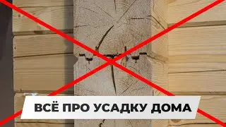 ВСЁ ОБ УСАДКЕ ДЕРЕВЯННОГО ДОМА