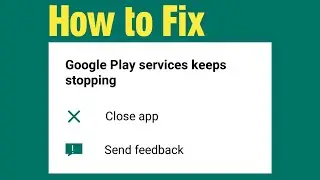 How to fix Google Play services keeps stopping | Google play services keeps stopping