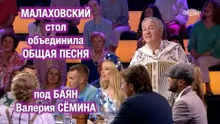 Малаховский стол ОБЪЕДИНИЛА ОБЩАЯ ПЕСНЯ под баян Валерия Сёмина в программе 