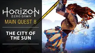 🔥 Main Quest 8: The City of the Sun | Horizon Zero Dawn Walkthrough 🔥