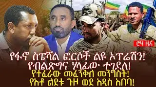 የፋኖ ስፔሻል ፎርሶች ልዩ ኦፕሬሽን! የብልጽግና ሃላፊው ተገደለ! የተፈራው መፈንቅለ መንግስት! የአቶ ልደቱ ጉዞ ወደ አዲስ አበባ!