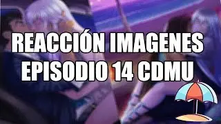 REACCIÓN IMÁGENES EP 14 | CDMU
