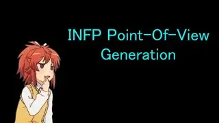INFP Point-Of-View Generation (INTP)