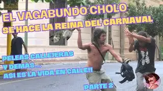 EL VAGABUNDO CHOLO SE HACE LA REINA DEL CARNAVAL Y SE PELEA CON TODOS EN LA CALLE 🤛🏻👊🏻🤜🏻💥