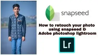 Photo Retouching Editing||Using Snapseed & Adobe Photoshop lightroom||Step by Step