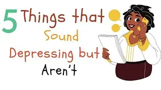 5 things that sound depressing but aren't