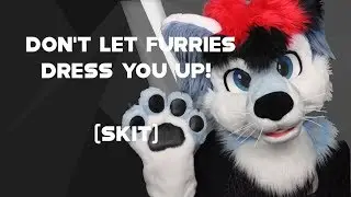 Don't Let Furries Dress You Up... (Fursuit Transformation Skit)