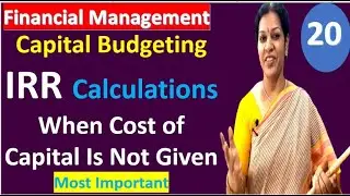 20. IRR Calculations - When Cost of Capital Is Not Given from Capital Budgeting - Financial Mgmt