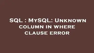 SQL : MySQL: Unknown column in where clause error